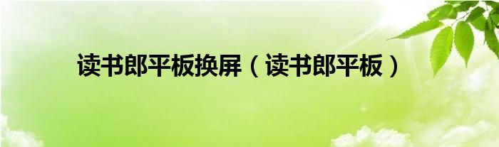 读书郎平板换屏（读书郎平板）