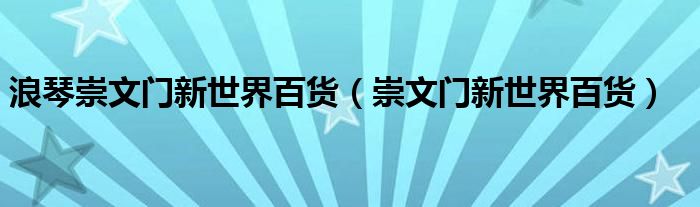 浪琴崇文门新世界百货（崇文门新世界百货）