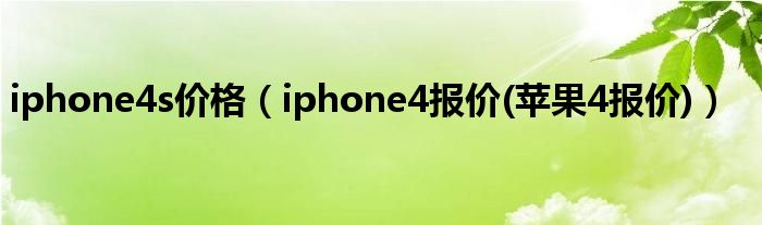 iphone4s价格（iphone4报价(苹果4报价)）