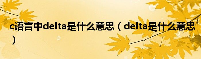 c语言中delta是什么意思（delta是什么意思）