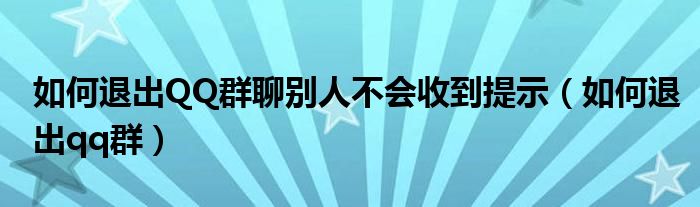 如何退出QQ群聊别人不会收到提示（如何退出qq群）