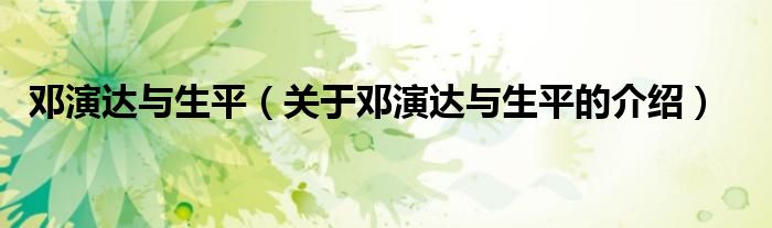 邓演达与生平（关于邓演达与生平的介绍）